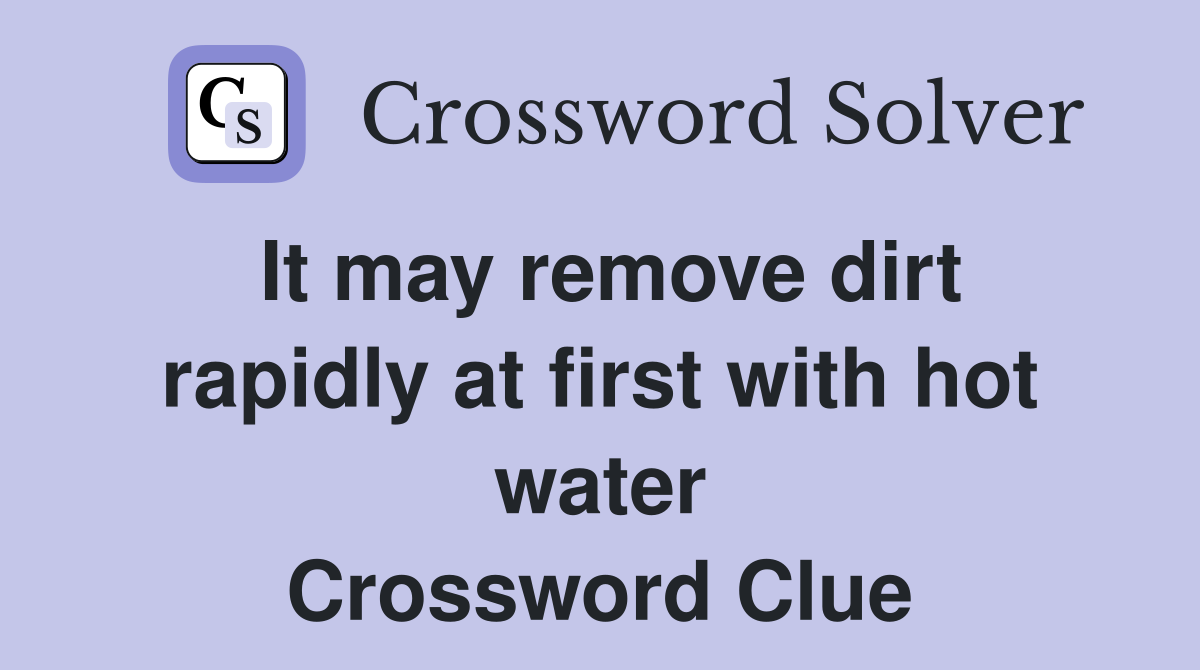 it-may-remove-dirt-rapidly-at-first-with-hot-water-crossword-clue